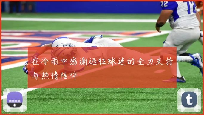 在冷雨中感谢远征球迷的全力支持与热情陪伴