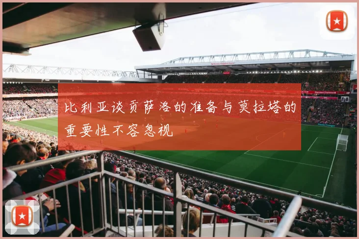 比利亚谈贡萨洛的准备与莫拉塔的重要性不容忽视