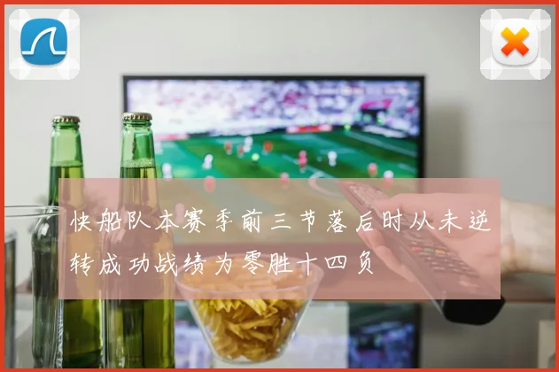 快船队本赛季前三节落后时从未逆转成功战绩为零胜十四负
