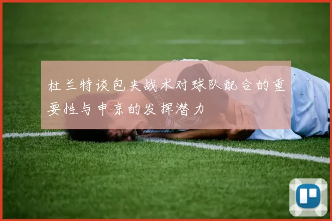 杜兰特谈包夹战术对球队配合的重要性与申京的发挥潜力